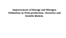 Improvement of Energy and Nitrogen Utilisation in Pork production – Genetics and Growth Models